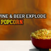 To Make Your Wine & Beer Explode, Pair It Up with Popcorn