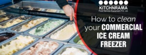 How To Clean Your Commercial Ice Cream Freezer